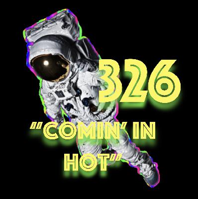 Episode 326: "Comin' In Hot" Episode 326: "Comin' In Hot"