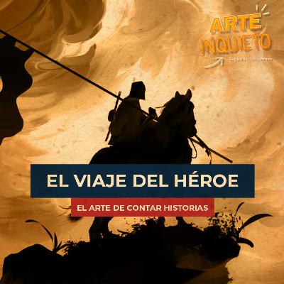 ARTE INQUIETO: EL PODCAST | EP. 07 EL VIAJE DEL HÉROE, el arte de contar historias
