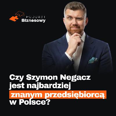 Czy Szymon Negacz ma najsilniejszą markę osobistą w biznesie?! [PODCAST BIZNESOWY #106]