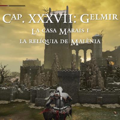 Capítol XXXVII: Muntanya Gelmir - La casa Marais i la relíquia de Malenia