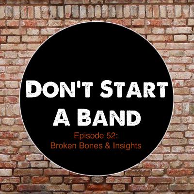 Don't Start A Band #52: Broken Bones & Insights