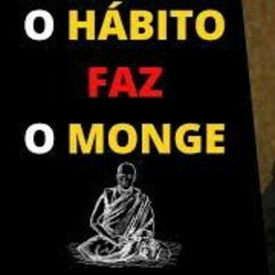 O hábito faz o monje.