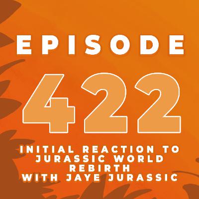 Episode 422: INITIAL REACTION RECORDING: Screen Unseen Jurassic World Rebirth showing with Jaye Jurassick!