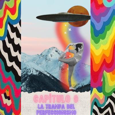 Episodio 0 latrampa del pereccionismo