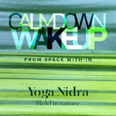 Calm Down, Wake Up (episode 10) Yoga Nidra – Held in Nature