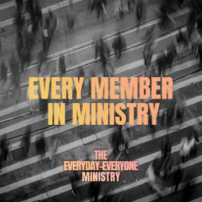 Every Member in Ministry - The Everyday-Everyone Ministry (Week 2)