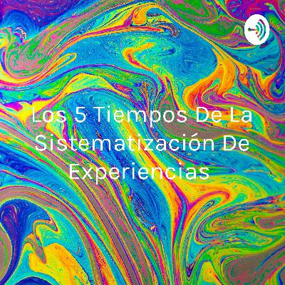 La sistematizacion de experiencias en 5 tiempos La sistematizacion de experiencias en 5 tiempos
