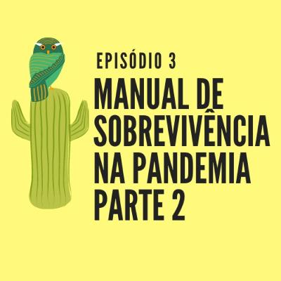 #3 Manual de Sobrevivência na Pandemia - Parte II #3 Manual de Sobrevivência na Pandemia - Parte II