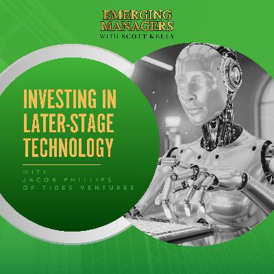Investing In Later-Stage Technology With Jacob Phillips Of Tides Ventures