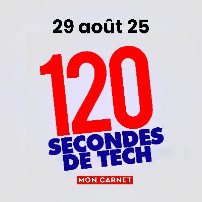 120 secondes de Tech / 29 aout 2025