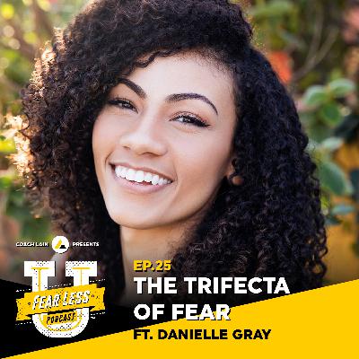 Fear Less University - Episode 25: The Trifecta of Fear ft. Danielle Gray