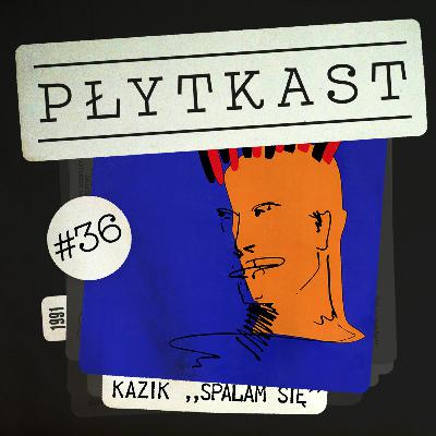 36: Kazik – Spalam się