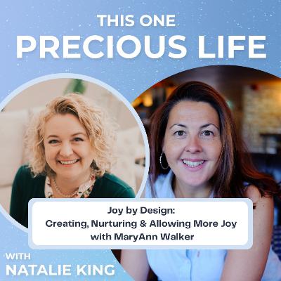 #99 Joy by Design: Creating, Nurturing & Allowing More Joy with MaryAnn Walker