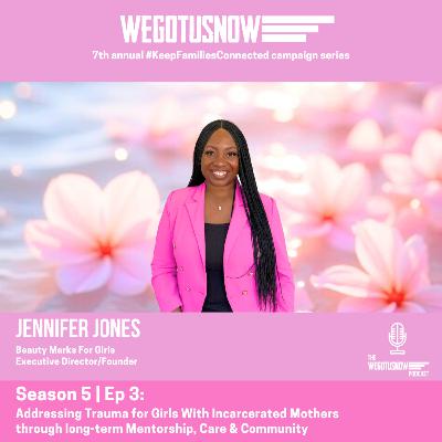 S5| EP3: JENNIFER JONES ~ Beauty Marks for Girls: Addressing Trauma for Girls With Incarcerated Mothers through long-term Mentorship, Care & Community