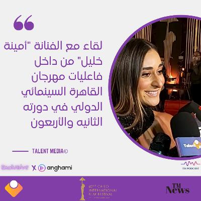 مهرجان القاهرة - لقاء مع الفنانة أمينة خليل