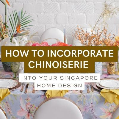 Incorporating Chinoiserie into Your Singapore Home Design