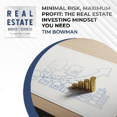 Minimal Risk, Maximum Profit: The Real Estate Investing Mindset You Need With Tim Bowman