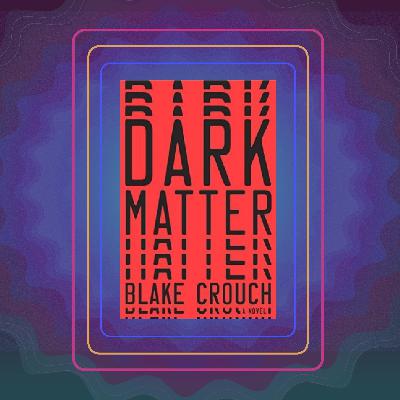 Dark Matter, by Blake Crouch Dark Matter, by Blake Crouch