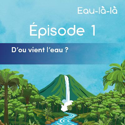 Épisode 1 - D'où vient l'eau ?