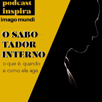 O SABOTADOR INTERNO - PODCAST IMAGO MUNDI 1 - AUTOSSABOTAGEM