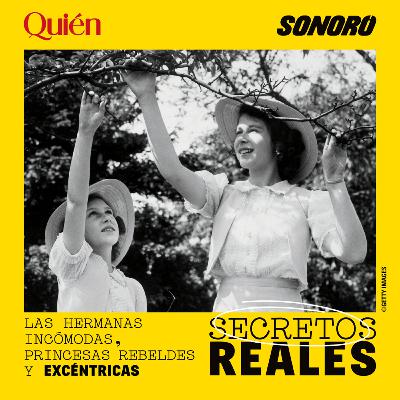 Descubre Secretos Reales - Las hermanas incómodas, princesas rebeldes y excéntricas