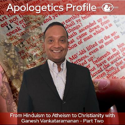 Episode 310: From Hinduism to Atheism to Christianity - with Ganesh Vankataramanan Part Two