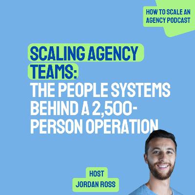 Scaling Agency Teams: The People Systems Behind a 2,500-Person Operation