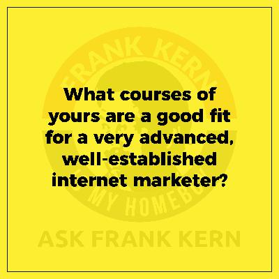 What courses of yours are a good fit for a very advanced, well-established internet marketer?