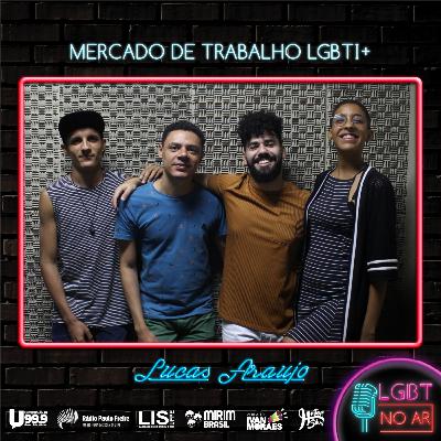 LGBT NO AR - PODCAST 15 - MERCADO DE TRABALHO LGBTI+ - PART. LUCAS ARAÚJO