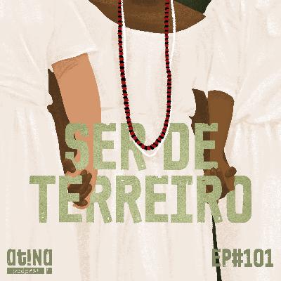 Atina Pra Isso #101: Ser de Terreiro