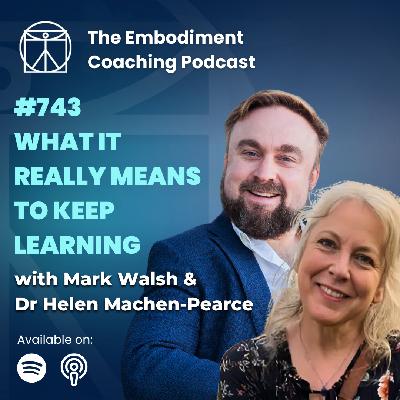 743. What It Really Means to Keep Learning - With Mark Walsh & Dr Helen Machen-Pearce