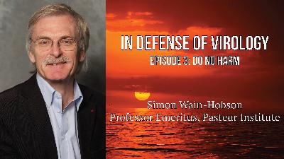 'In Defense of Virology' featuring Simon Wain-Hobson (Episode 3: Do No Harm)
