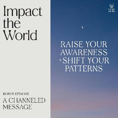 Raise Your Awareness & Shift Your Patterns | A Teaching & Channeled Message