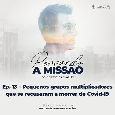 #13 Pequenos Grupos que se recusaram a morrer de Covid-19