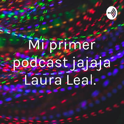 Mi primer podcast jajaja Laura Leal.  (Trailer)