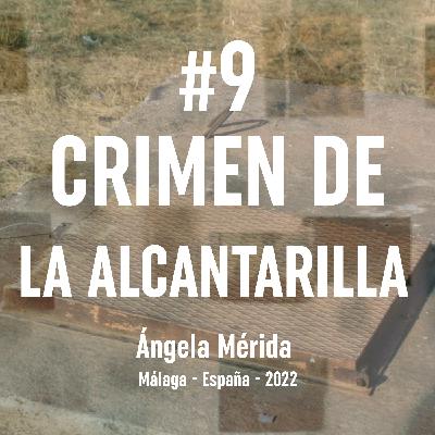 Ep. 9 Crimen de la Alcantarilla (Málaga, 2022) Ep. 9 Crimen de la Alcantarilla (Málaga, 2022)