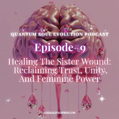 #9 Healing the Sister Wound: Reclaiming Trust, Unity, and Feminine Power