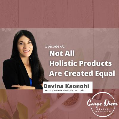CDL60: Not All Holistic Products Are Created Equal with Davina Kaonohi