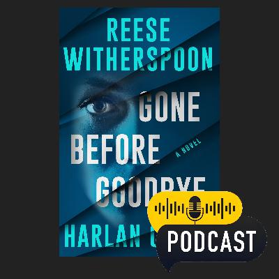 Gone Before Goodbye: By Harlan Coben and Reese Witherspoon | Book Review Podcast Gone Before Goodbye: By Harlan Coben and Reese Witherspoon | Book Review Podcast