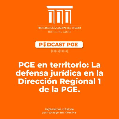 PodcastPGE: PGE en territorio: La defensa jurídica en la Dirección Regional 1 de la PGE.