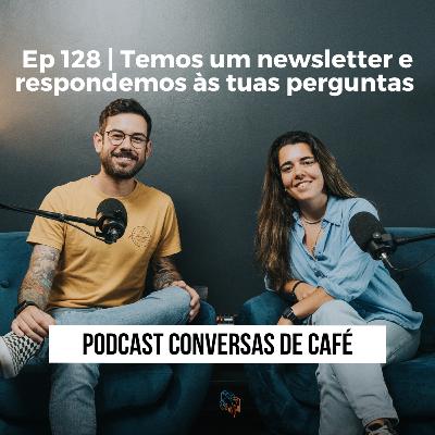 Ep 128 | Temos um newsletter e respondemos às tuas perguntas