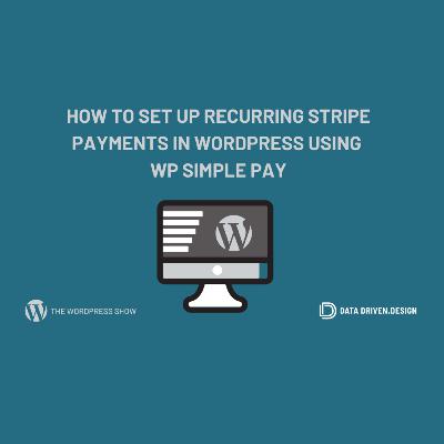 The WordPress Show: How To Set Up Recurring Stripe Payments In WordPress Using WP Simple Pay