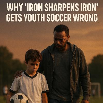 Why 'Iron Sharpens Iron' Gets Youth Soccer Wrong