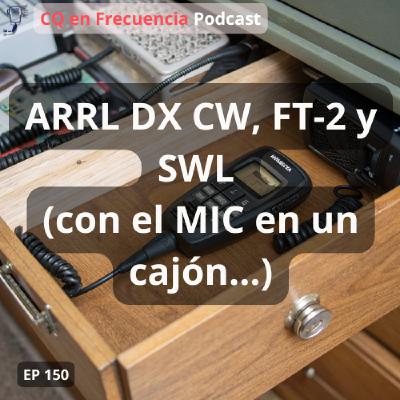 150 - ARRL DX CW, FT-2 y SWL (con el MIC en un cajón...) 150 - ARRL DX CW, FT-2 y SWL (con el MIC en un cajón...)