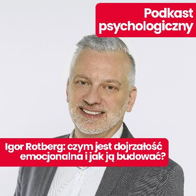 Podkast psychologiczny: Jak zostać dojrzałym emocjonalnie dorosłym i wybierać takie związki? Wyjaśnia Igor Rotberg Podkast psychologiczny: Jak zostać dojrzałym emocjonalnie dorosłym i wybierać takie związki? Wyjaśnia Igor Rotberg