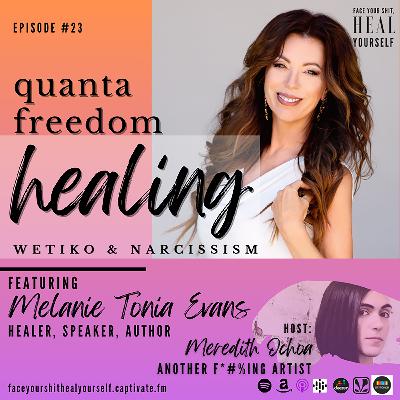 23. Quanta Freedom Healing - Wetiko & Narcissism with Melanie Tonia Evans