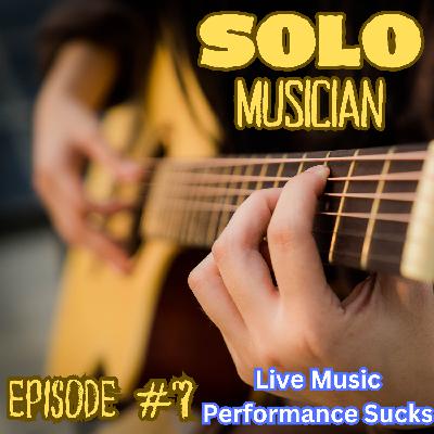 Ep. 7 "Live Music Performance Sucks"