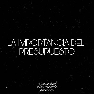 LA IMPORTANCIA DEL PRESUPUESTO-Breve podcast sobre educación financiera