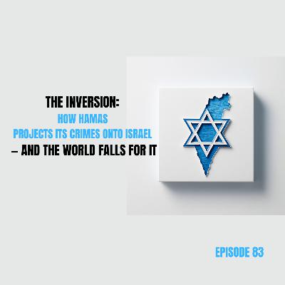 Ep 83 - The Inversion: How Hamas Projects Its Crimes Onto Israel — And the World Falls for It