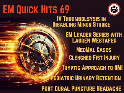 EM Quick Hits 69 Pediatric Urinary Retention & Acute Transverse Myelitis, Post-Dural Puncture Headache, Med Mal Cases: Clenched Fist Injury, IV Thrombolysis for Minor Stroke, EM Leadership Spotlight #4